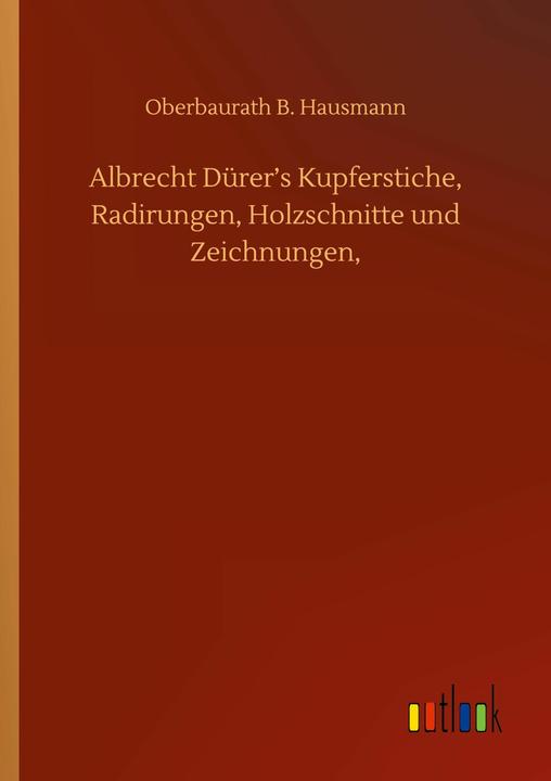 Actual product image Albrecht Dürer¿s Kupferstiche, Radirungen, Holzschnitte und Zeichnungen (German, Oberbaurath B. Hausmann, 2020)