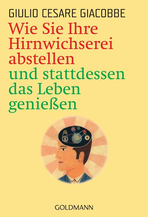 Produktbild Wie Sie Ihre Hirnwichserei abstellen und stattdessen das Leb (Deutsch, Giulio Cesare Giacobbe, 2005)
