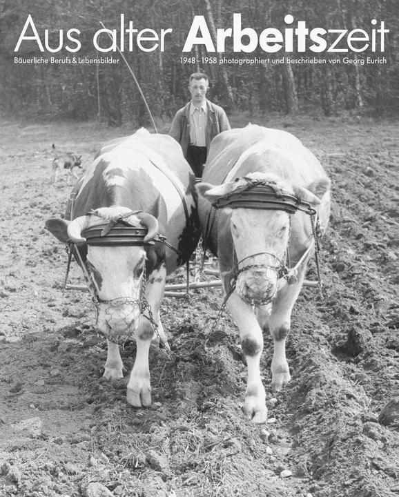 Produktbild Aus alter Arbeitszeit. Bäuerliche Berufs- und Lebensbilder 1948 - 1958 (Deutsch, Georg Eurich, 2023)