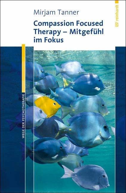Produktbild Compassion Focused Therapy - Mitgefühl im Fokus (Deutsch, Mirjam Tanner, 2015)