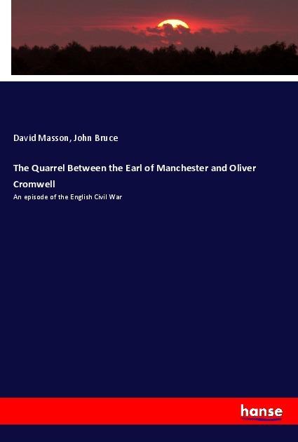 Produktbild The Quarrel Between the Earl of Manchester and Oliver Cromwell (Deutsch, David Masson, John Bruce, 2017)