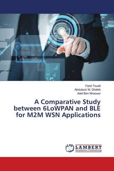 Image du produit A Comparative Study between 6LoWPAN and BLE for M2M WSN Applications (Abdulaziz M. Ghaleb, Farid Touati, Adel Ben Mnaouer, 2018)