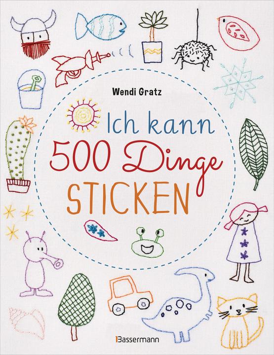 Produktbild Ich kann 500 Dinge sticken. Witzige, süsse, coole und freche Motive. Ganz einfach Schritt für (Deutsch, Wendi Gratz, 2020)