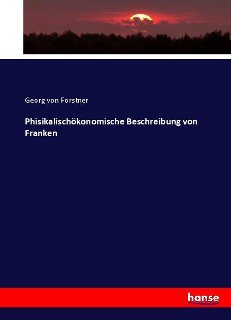 Produktbild Phisikalischökonomische Beschreibung von Franken (Deutsch, Georg von Forstner, 2017)