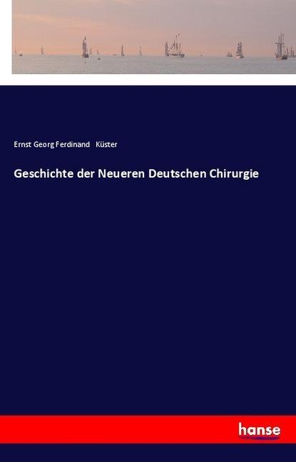 Actual product image Geschichte der Neueren Deutschen Chirurgie (German, Ernst Georg Ferdinand Küster, 2017)
