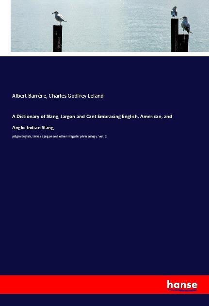 Produktbild A Dictionary of Slang, Jargon and Cant Embracing English, American, and Anglo-Indian Slang (Englisch, Charles Godfrey Leland, Albert Barrère, 2017)