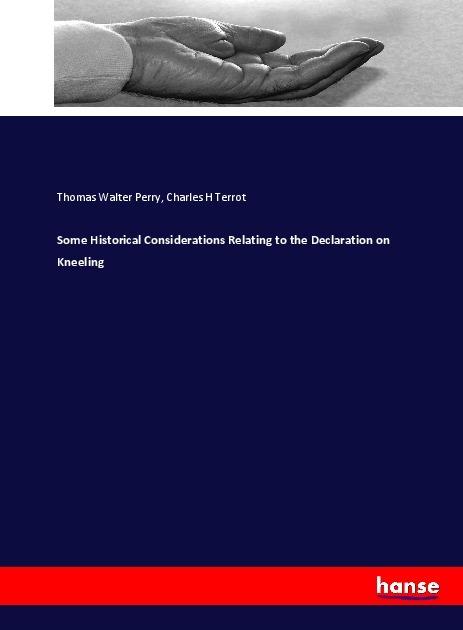 Actual product image Some Historical Considerations Relating to the Declaration on Kneeling (Thomas Walter Perry, Charles H Terrot, 2017)