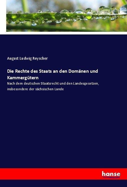 Produktbild Die Rechte des Staats an den Domänen und Kammergütern (August Ludwig Reyscher, 2017)