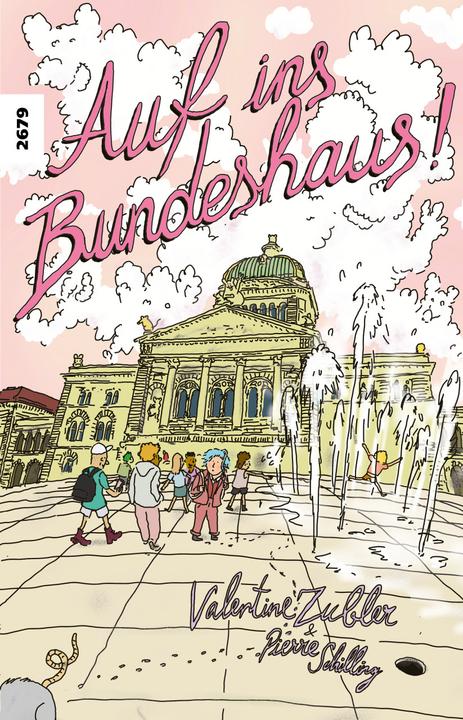Produktbild Auf ins Bundeshaus! (Deutsch, Valentine Zubler, Christoph Stutz, Pierre Schilling, Stefan Wyss, Philippe Schwab, 2022)
