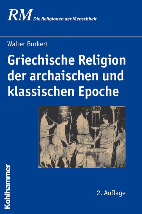 Produktbild Griechische Religion der archaischen und klassischen Epoche (Deutsch, Peter Antes, Martin Greschat, Burkhard Gladigow, Walter Burkert, Jörg Rüpke, 2010)