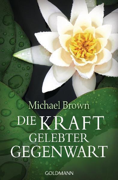 Produktbild Die Kraft gelebter Gegenwart (Deutsch, Michael Brown, 2012)