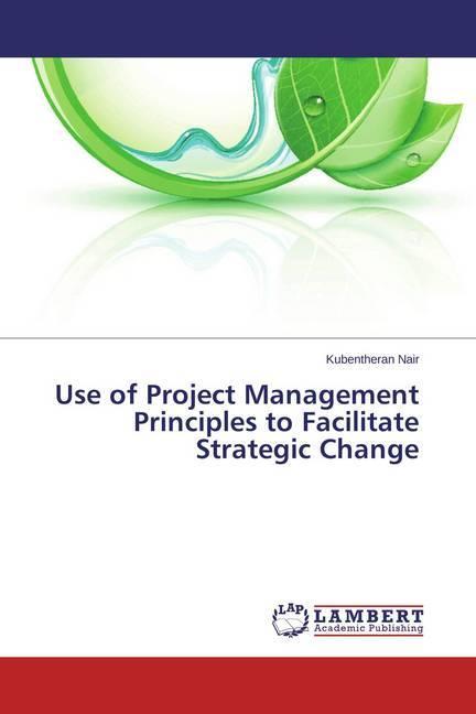 Produktbild Use of Project Management Principles to Facilitate Strategic Change (Kubentheran Nair, 2015)