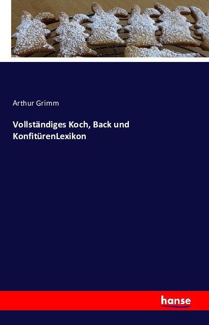Actual product image Vollständiges Koch, Back und KonfitürenLexikon (German, Arthur Grimm, 2016)
