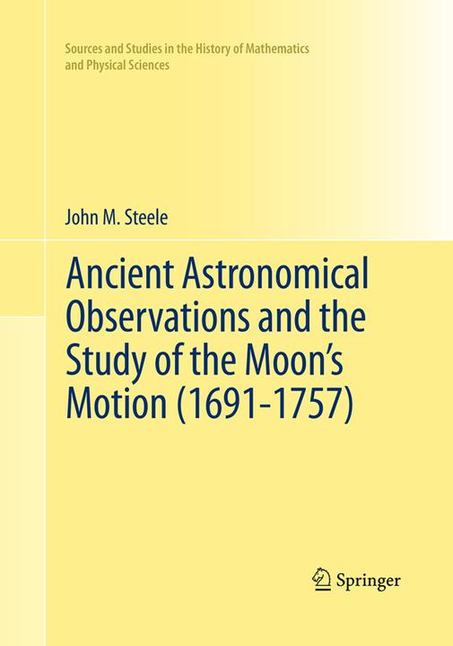Actual product image Ancient Astronomical Observations and the Study of the Moon's Motion (1691-1757) (John M. Steele, 2016)