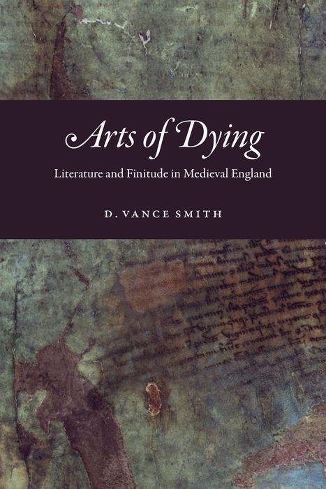 Arts of Dying – Literature and Finitude in Medieval England (English, D Vance Smith, 2019)