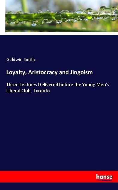 Produktbild Loyalty, Aristocracy and Jingoism (Goldwin Smith, 2017)