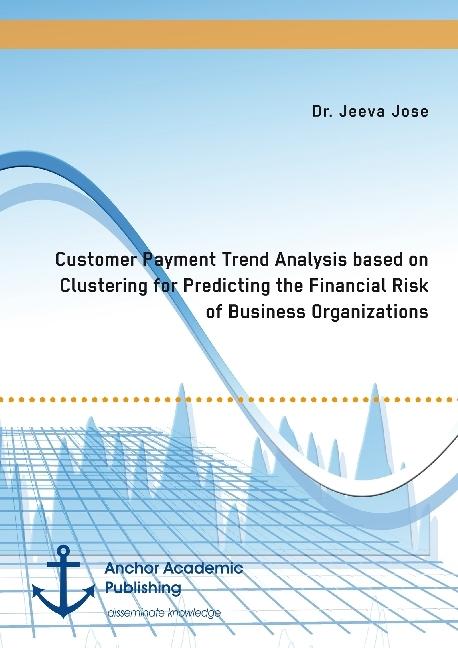 Produktbild Customer Payment Trend Analysis based on Clustering for Predicting the Financial Risk of Business Or (Jeeva Jose, 2017)