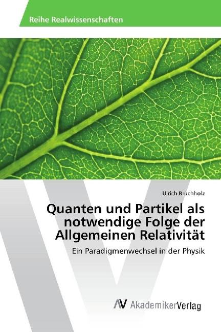 Actual product image Quanten und Partikel als notwendige Folge der Allgemeinen Relativität (Ulrich Bruchholz, 2018)