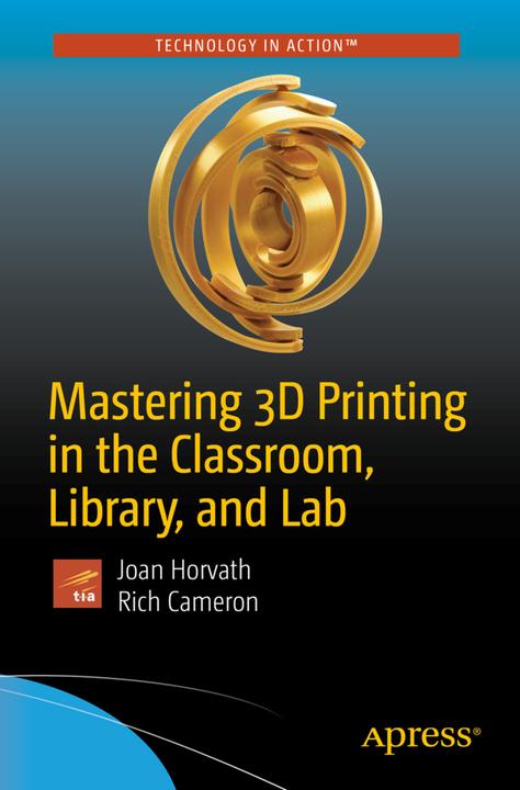 Produktbild Mastering 3D Printing in the Classroom, Library, and Lab (Rich Cameron, Joan Horvath, 2018)