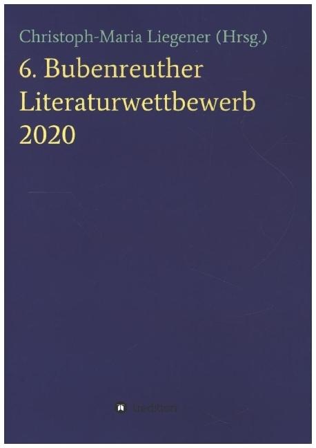 Produktbild 6. Bubenreuther Literaturwettbewerb (Deutsch, Liegener, Christoph-Maria, 2020)