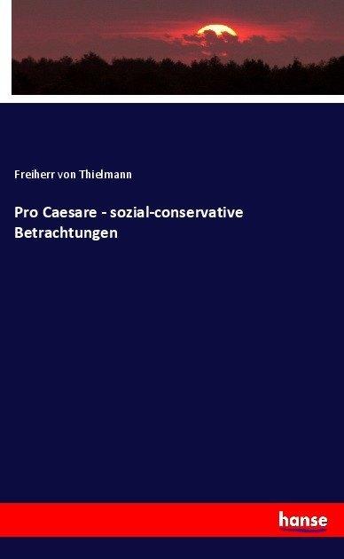 Actual product image Pro Caesare - sozial-conservative Betrachtungen (German, Johann Adolf von Thielmann, 2017)