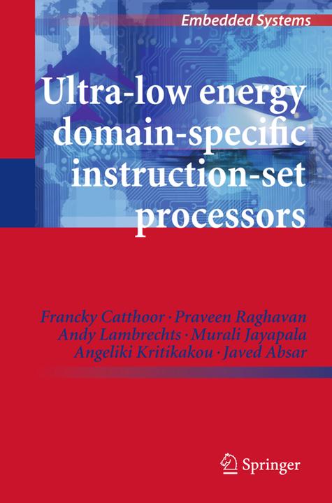 Produktbild Ultra-Low Energy Domain-Specific Instruction-Set Processors (Praveen Raghavan, Murali Jayapala, Andy Lambrechts, Javed Absar, Francky Catthoor, Angeliki Kritikakou, 2012)
