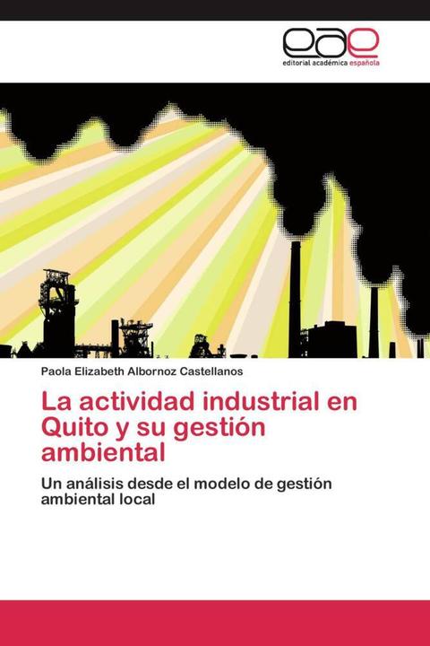 Produktbild La actividad industrial en Quito y su gestión ambiental (Paola Elizabeth Albornoz Castellanos, 2011)