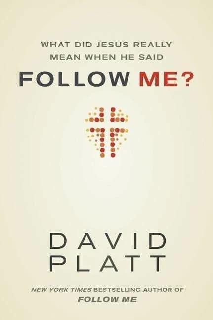 What Did Jesus Really Mean When He Said Follow Me? (English, David Platt, 2013)