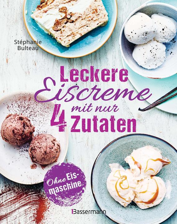 Produktbild Leckere Eiscreme mit nur 4 Zutaten. Ohne Eismaschine. 100% natürlich (Deutsch, Stéphanie Bulteau, 2024)