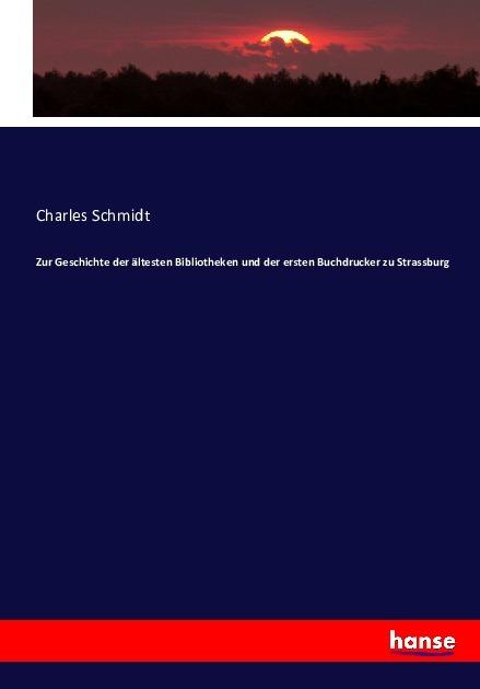 Produktbild Zur Geschichte der ältesten Bibliotheken und der ersten Buchdrucker zu Strassburg (Charles Schmidt, 2016)