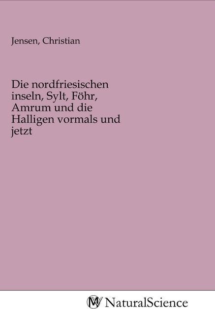 Produktbild MV-NaturalScience Die nordfriesischen inseln, Sylt, Föhr, Amrum und die Halligen vormals und jetzt (Christian Jensen, 2020)