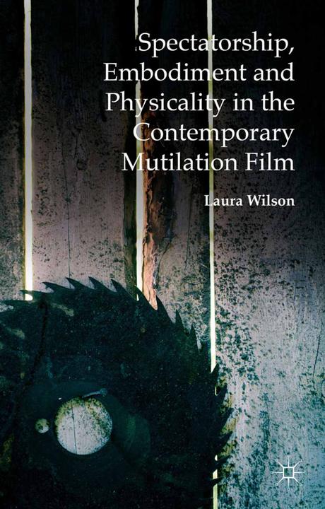 Actual product image Spectatorship, Embodiment and Physicality in the Contemporary Mutilation Film (Laura Wilson)