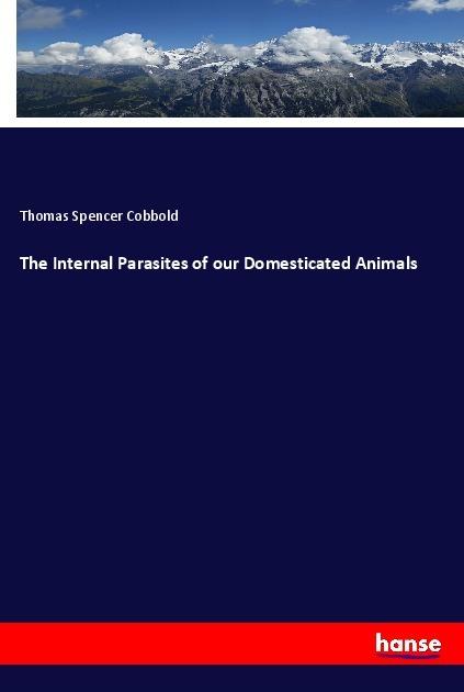 Actual product image The Internal Parasites of our Domesticated Animals (German, Thomas Spencer Cobbold, 2018)
