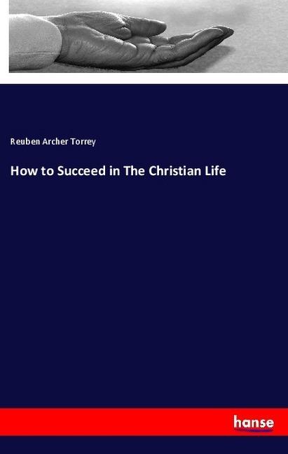 Produktbild How to Succeed in The Christian Life (Deutsch, Reuben Archer Torrey, 2018)