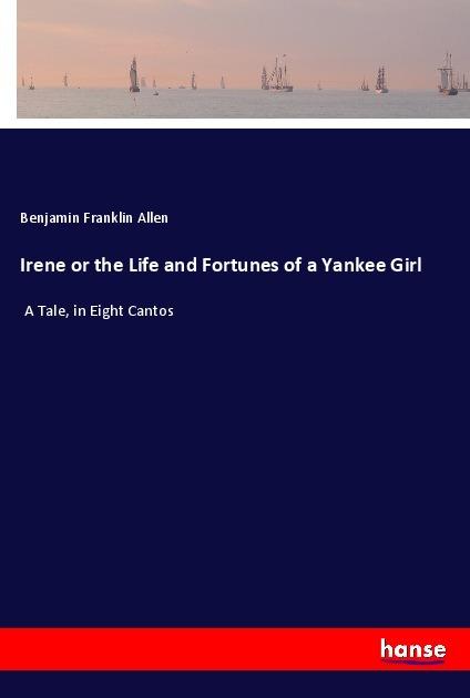 Produktbild Irene or the Life and Fortunes of a Yankee Girl (Benjamin Franklin Allen, 2017)