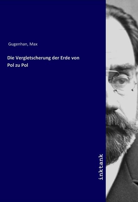 Produktbild Die Vergletscherung der Erde von Pol zu Pol (Deutsch, Max Gugenhan, 2019)
