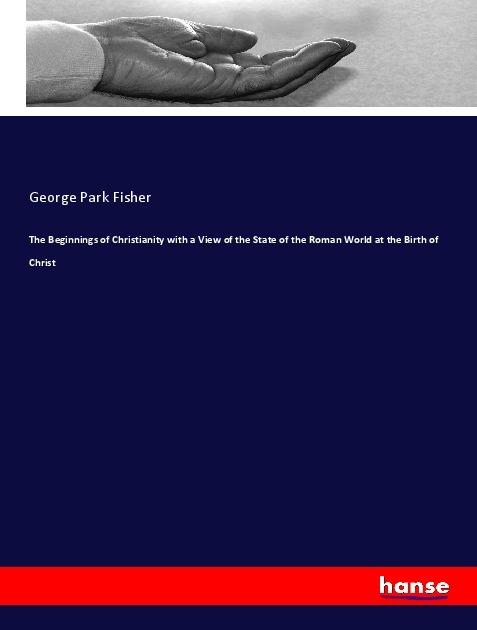 Actual product image The Beginnings of Christianity with a View of the State of the Roman World at the Birth of Christ (German, George Park Fisher, 2019)