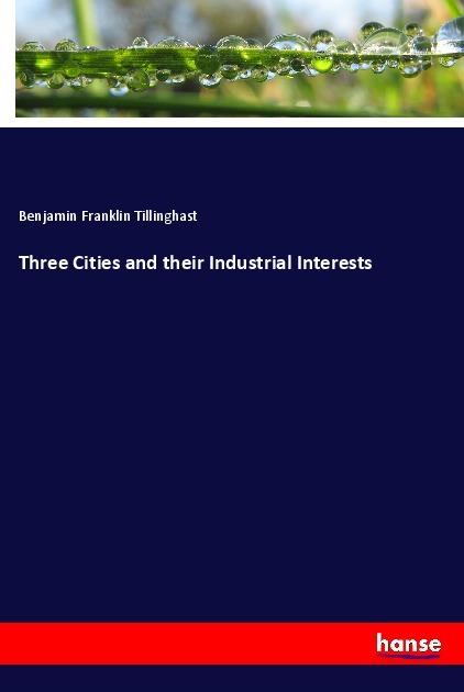 Actual product image Three Cities and their Industrial Interests (Benjamin Franklin Tillinghast, 2018)