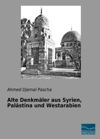 Produktbild Alte Denkmäler aus Syrien, Palästina und Westarabien (Deutsch, Ahmed Djemal Pascha, 2016)