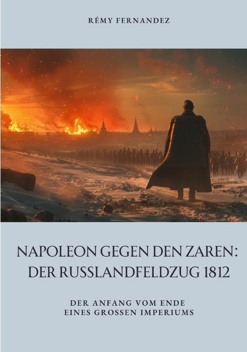 Produktbild Napoleon gegen den Zaren: Der Russlandfeldzug 1812 (Deutsch, Rémy Fernandez, 2024)