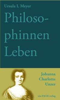 PhilosophinnenLeben: Johanna Charlotte Unzer (Deutsch, Ursula I. Meyer, 2018)