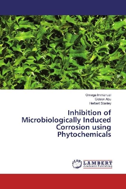 Produktbild Inhibition of Microbiologically Induced Corrosion using Phytochemicals (Deutsch, Herbert Stanley, Omega Immanuel, Gideon Abu, 2017)