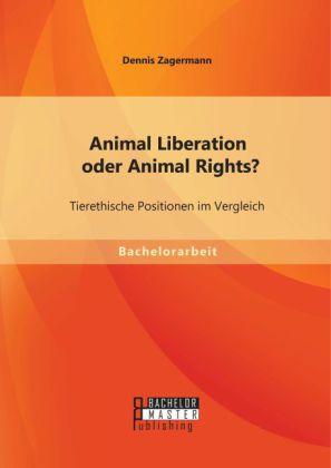 Actual product image Bachelor + Master Animal Liberation oder Animal Rights? Tierethische Positionen im Vergleich (German, Dennis Zagermann, 2014)