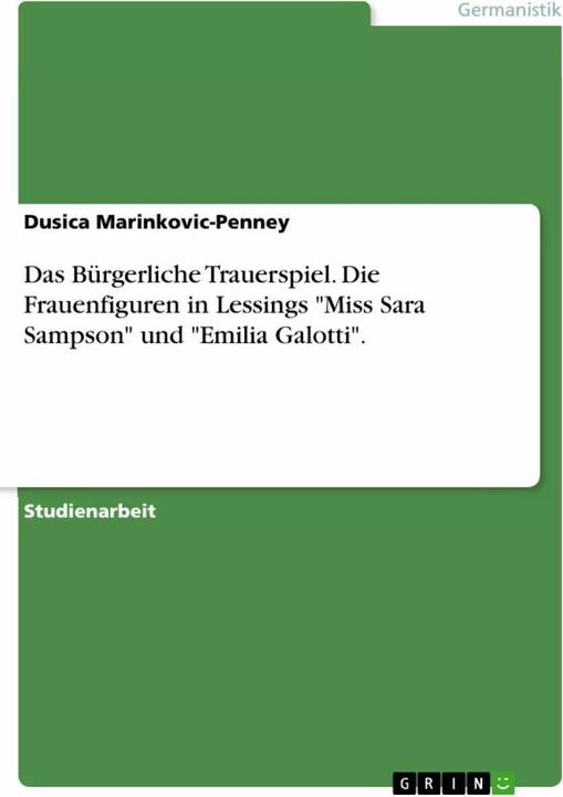 Produktbild Das Bürgerliche Trauerspiel. Die Frauenfiguren in Lessings "Miss Sara Sampson" und "Emilia Galotti" (Deutsch, Dusica Marinkovic-Penney, 2008)