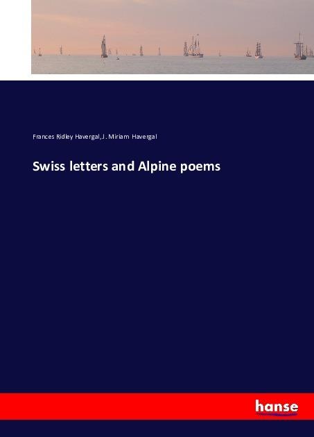 Produktbild Swiss letters and Alpine poems (Frances Ridley Havergal, J. Miriam Havergal, 2016)