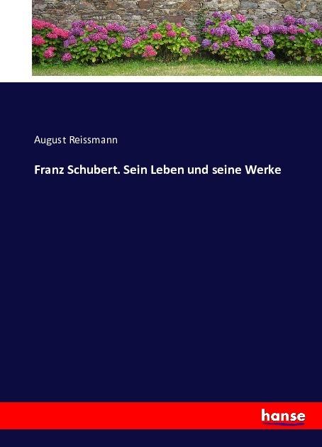 Produktbild Franz Schubert. Sein Leben und seine Werke (August Reissmann, 2016)