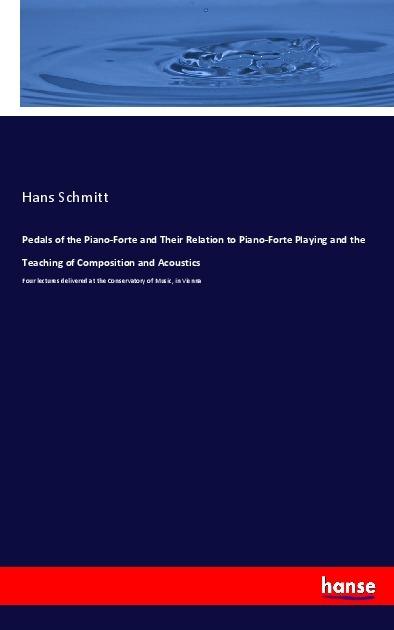 Produktbild Pedals of the Piano-Forte and Their Relation to Piano-Forte Playing and the Teaching of Composition (Hans Schmitt, 2017)
