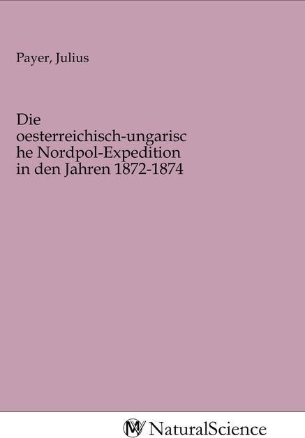 Actual product image MV-NaturalScience Die oesterreichisch-ungarische Nordpol-Expedition in den Jahren 1872-1874 (Julius Payer, 2020)