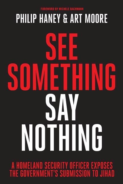 Actual product image See Something, Say Nothing: A Homeland Security Officer Exposes the Government/'s Submission to Jiha (English, Philip Moore Haney, 2020)