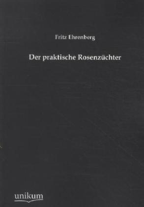 Produktbild Der praktische Rosenzüchter (Fritz Ehrenberg, 2012)